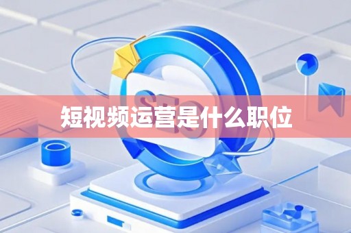 短视频运营是什么职位